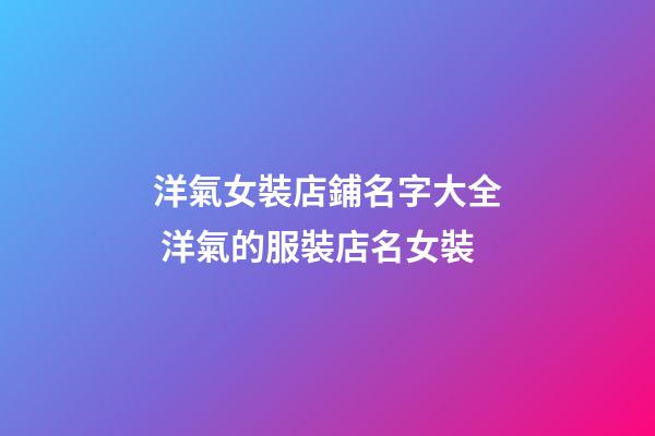 洋氣女裝店鋪名字大全 洋氣的服裝店名女裝-第1張-店鋪起名-玄機派